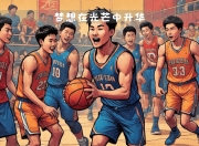 半岛体育app官网-青少年篮球选拔赛开始，未来球星或将诞生的简单介绍